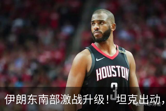 伊朗东南部激战升级！坦克出动，革命卫队指挥官阵亡