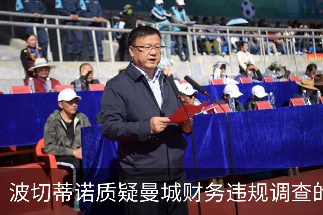 波切蒂诺质疑曼城财务违规调查的公平性：我们身处谎言之中